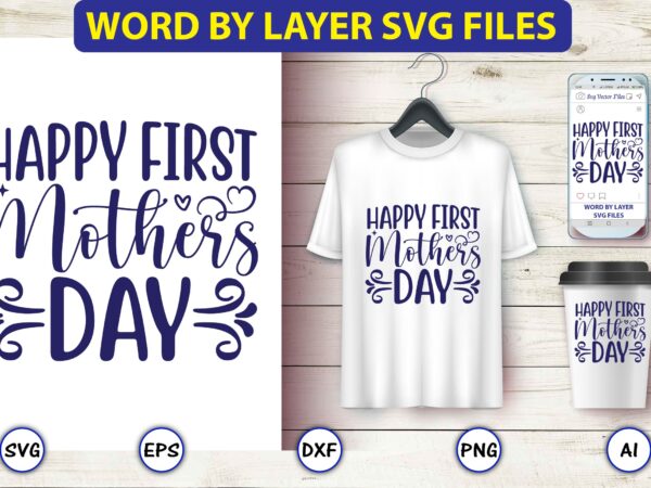 Happy first mothers day,mother,mother svg bundle, mother t-shirt, t-shirt design, mother svg vector,mother svg, mothers day svg, mom svg, files for cricut, files for silhouette, mom life, eps files, shirt