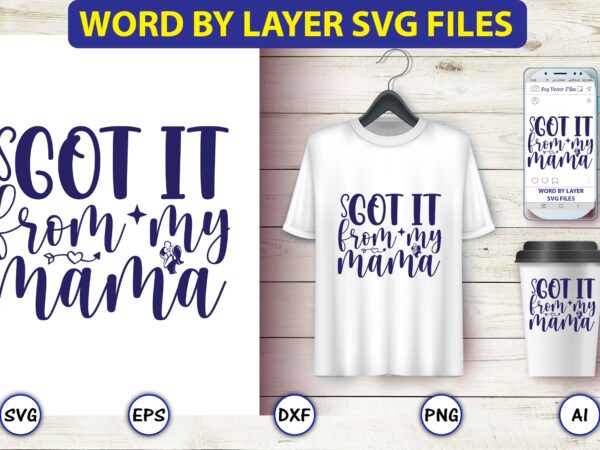 Got it from my mama,mother,mother svg bundle, mother t-shirt, t-shirt design, mother svg vector,mother svg, mothers day svg, mom svg, files for cricut, files for silhouette, mom life, eps files,
