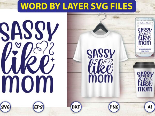 Sassy like mom,mother,mother svg bundle, mother t-shirt, t-shirt design, mother svg vector,mother svg, mothers day svg, mom svg, files for cricut, files for silhouette, mom life, eps files, shirt design,mom