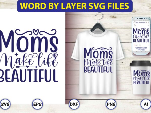 Moms make life beautiful,mother,mother svg bundle, mother t-shirt, t-shirt design, mother svg vector,mother svg, mothers day svg, mom svg, files for cricut, files for silhouette, mom life, eps files, shirt Moms make life beautiful,mother,mother svg bundle, mother t-shirt, t-shirt design, mother svg vector,mother svg, mothers day svg, mom svg, files for cricut, files for silhouette, mom life, eps files, shirt