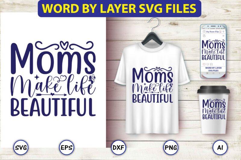 Moms make life beautiful,Mother,Mother svg bundle, Mother t-shirt, t-shirt design, Mother svg vector,Mother SVG, Mothers Day SVG, Mom SVG, Files for Cricut, Files for Silhouette, Mom Life, eps files, Shirt