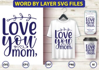 Love you, mom,Mother,Mother svg bundle, Mother t-shirt, t-shirt design, Mother svg vector,Mother SVG, Mothers Day SVG, Mom SVG, Files for Cricut, Files for Silhouette, Mom Life, eps files, Shirt design,Mom