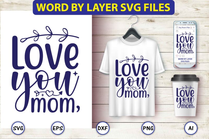 Love you, mom,Mother,Mother svg bundle, Mother t-shirt, t-shirt design, Mother svg vector,Mother SVG, Mothers Day SVG, Mom SVG, Files for Cricut, Files for Silhouette, Mom Life, eps files, Shirt design,Mom