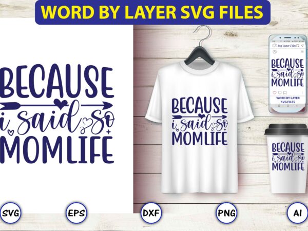 Because i said so momlife,mother,mother svg bundle, mother t-shirt, t-shirt design, mother svg vector,mother svg, mothers day svg, mom svg, files for cricut, files for silhouette, mom life, eps files,