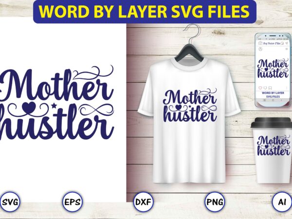 Mother hustler,mother,mother svg bundle, mother t-shirt, t-shirt design, mother svg vector,mother svg, mothers day svg, mom svg, files for cricut, files for silhouette, mom life, eps files, shirt design,mom svg