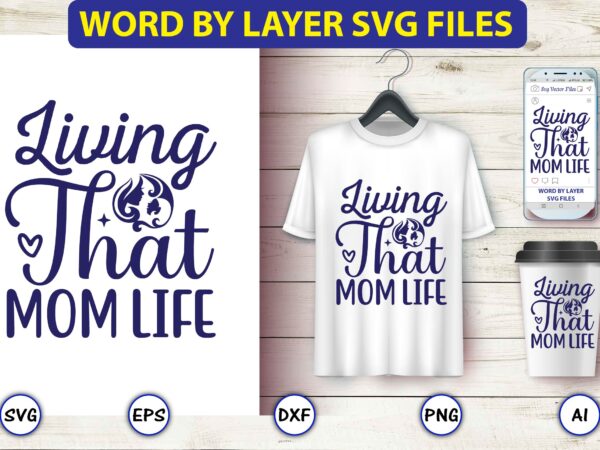 Living that mom life,mother,mother svg bundle, mother t-shirt, t-shirt design, mother svg vector,mother svg, mothers day svg, mom svg, files for cricut, files for silhouette, mom life, eps files, shirt