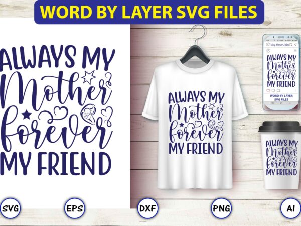 Always my mother forever my friend,mother,mother svg bundle, mother t-shirt, t-shirt design, mother svg vector,mother svg, mothers day svg, mom svg, files for cricut, files for silhouette, mom life, eps