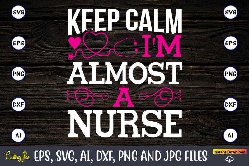 Keep calm I'm almost a nurse,Nurse,Nurse t-shirt,Nurse design,Nurse SVG Bundle, Nurse Svg,sublimation, sublimation Nurse,Nurse sublimation, Nurse,t-shirt,tshirt,design tshirt design, t-shit design, vector, svg vector, nurse Clipart, nurse Cut File, Designs for