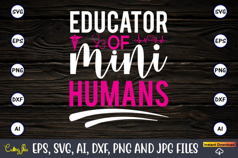 Educator of mini-humans,Nurse,Nurse t-shirt,Nurse design,Nurse SVG Bundle, Nurse Svg,sublimation, sublimation Nurse,Nurse sublimation, Nurse,t-shirt,tshirt,design tshirt design, t-shit design, vector, svg vector, nurse Clipart, nurse Cut File, Designs for Shirts, Instant Download,