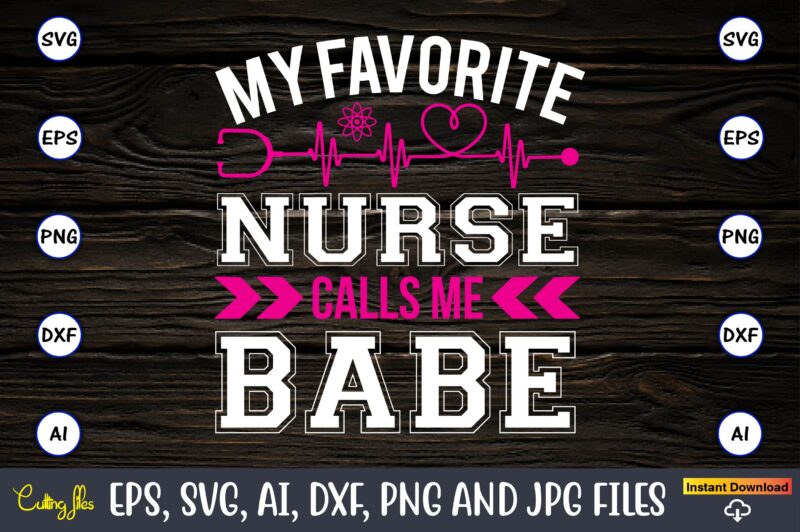 My favorite nurse calls me babe,Nurse,Nurse t-shirt,Nurse design,Nurse SVG Bundle, Nurse Svg,sublimation, sublimation Nurse,Nurse sublimation, Nurse,t-shirt,tshirt,design tshirt design, t-shit design, vector, svg vector, nurse Clipart, nurse Cut File, Designs for