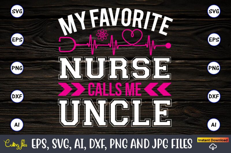 My favorite nurse calls me uncle,Nurse,Nurse t-shirt,Nurse design,Nurse SVG Bundle, Nurse Svg,sublimation, sublimation Nurse,Nurse sublimation, Nurse,t-shirt,tshirt,design tshirt design, t-shit design, vector, svg vector, nurse Clipart, nurse Cut File, Designs for