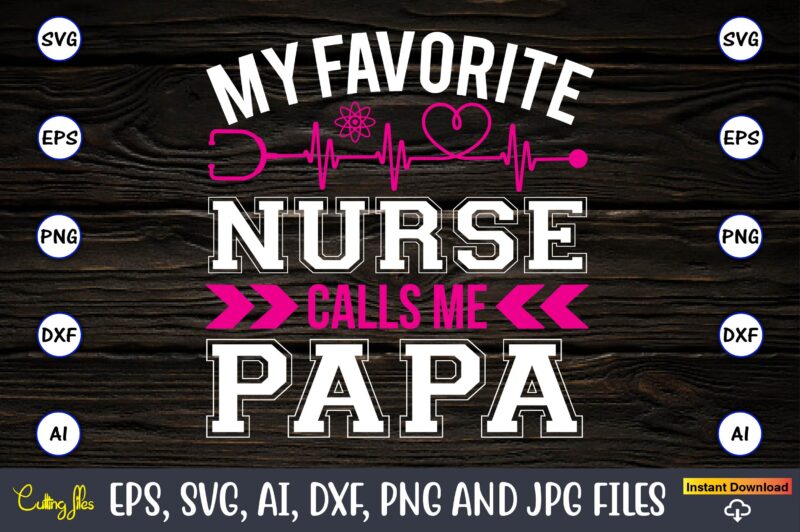 My favorite nurse calls me papa,Nurse,Nurse t-shirt,Nurse design,Nurse SVG Bundle, Nurse Svg,sublimation, sublimation Nurse,Nurse sublimation, Nurse,t-shirt,tshirt,design tshirt design, t-shit design, vector, svg vector, nurse Clipart, nurse Cut File, Designs for