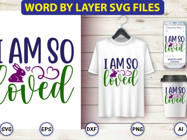 I am so loved,easter,easter bundle svg,t-shirt, t-shirt design, easter t-shirt, easter vector, easter svg vector, easter t-shirt png, bunny face svg, easter bunny svg, bunny easter svg, easter bunny svg,easter