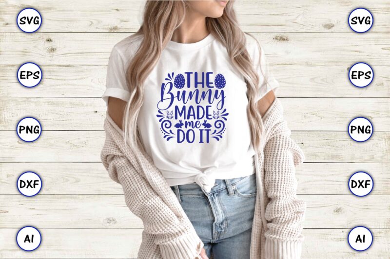 The bunny made me do it,Easter,Easter bundle Svg,T-Shirt, t-shirt design, Easter t-shirt, Easter vector, Easter svg vector, Easter t-shirt png, Bunny Face Svg, Easter Bunny Svg, Bunny Easter Svg, Easter