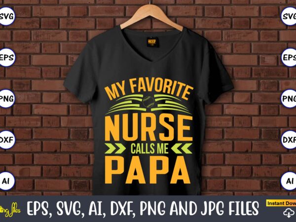 My favorite nurse calls me papa,baseball,baseball svg bundle, baseball svg, baseball svg vector, baseball t-shirt, baseball tshirt design, baseball, baseball design,biggest fan svg, girl baseball shirt svg, baseball sister, brother, My favorite nurse calls me papa,baseball,baseball svg bundle, baseball svg, baseball svg vector, baseball t-shirt, baseball tshirt design, baseball, baseball design,biggest fan svg, girl baseball shirt svg, baseball sister, brother,