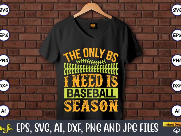 The only bs i need is baseball season,baseball,baseball svg bundle, baseball svg, baseball svg vector, baseball t-shirt, baseball tshirt design, baseball, baseball design,biggest fan svg, girl baseball shirt svg, baseball