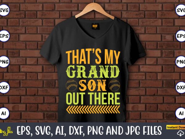 That’s my grandson out there,baseball,baseball svg bundle, baseball svg, baseball svg vector, baseball t-shirt, baseball tshirt design, baseball, baseball design,biggest fan svg, girl baseball shirt svg, baseball sister, brother, cousin,