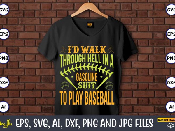 I’d walk through hell in a gasoline suit to play baseball,baseball,baseball svg bundle, baseball svg, baseball svg vector, baseball t-shirt, baseball tshirt design, baseball, baseball design,biggest fan svg, girl baseball