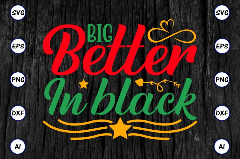 Big better in black,Juneteenth svg bundle, Juneteenth t-Shirt,Juneteenth svg vector,Juneteenth png, Juneteenth png design, Juneteenth t-shirt design,Juneteenth PNG Bundle, Juneteenth Black Americans Independence 1865 png, Black History png, Black Flag