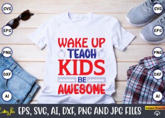 Wake up teach kids be awesome,Teacher,Teacher t-shirt,Teacher design,Teacher Svg Bundle, sublimation,Teacher svg sublimation, sublimation Teacher svg,Teacher Svg, Teacher day, Teacher bundle,Teacher Appreciation Svg, Funny Svg, School, Teacher, Shirt Svg, Last