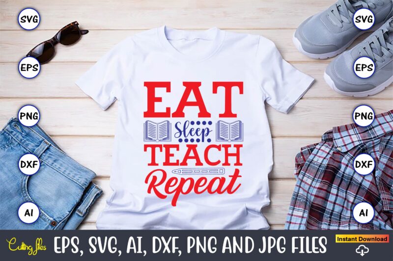 Eat sleep teach repeat,Teacher,Teacher t-shirt,Teacher design,Teacher Svg Bundle, sublimation,Teacher svg sublimation, sublimation Teacher svg,Teacher Svg, Teacher day, Teacher bundle,Teacher Appreciation Svg, Funny Svg, School, Teacher, Shirt Svg, Last Day of