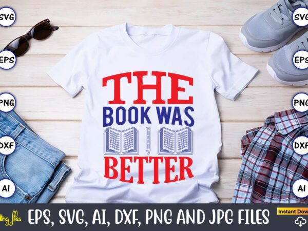 The book was better,teacher,teacher t-shirt,teacher design,teacher svg bundle, sublimation,teacher svg sublimation, sublimation teacher svg,teacher svg, teacher day, teacher bundle,teacher appreciation svg, funny svg, school, teacher, shirt svg, last day of