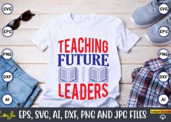 Teaching future leaders,Teacher,Teacher t-shirt,Teacher design,Teacher Svg Bundle, sublimation,Teacher svg sublimation, sublimation Teacher svg,Teacher Svg, Teacher day, Teacher bundle,Teacher Appreciation Svg, Funny Svg, School, Teacher, Shirt Svg, Last Day of School,