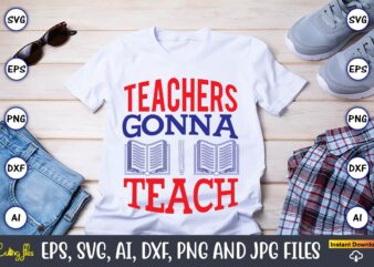 Teachers gonna teach,Teacher,Teacher t-shirt,Teacher design,Teacher Svg Bundle, sublimation,Teacher svg sublimation, sublimation Teacher svg,Teacher Svg, Teacher day, Teacher bundle,Teacher Appreciation Svg, Funny Svg, School, Teacher, Shirt Svg, Last Day of School,