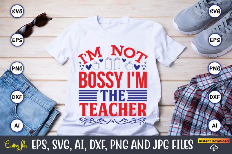 I'm not bossy i'm the teacher,Teacher,Teacher t-shirt,Teacher design,Teacher Svg Bundle, sublimation,Teacher svg sublimation, sublimation Teacher svg,Teacher Svg, Teacher day, Teacher bundle,Teacher Appreciation Svg, Funny Svg, School, Teacher, Shirt Svg, Last