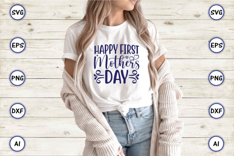 Happy first mothers day,Mother,Mother svg bundle, Mother t-shirt, t-shirt design, Mother svg vector,Mother SVG, Mothers Day SVG, Mom SVG, Files for Cricut, Files for Silhouette, Mom Life, eps files, Shirt