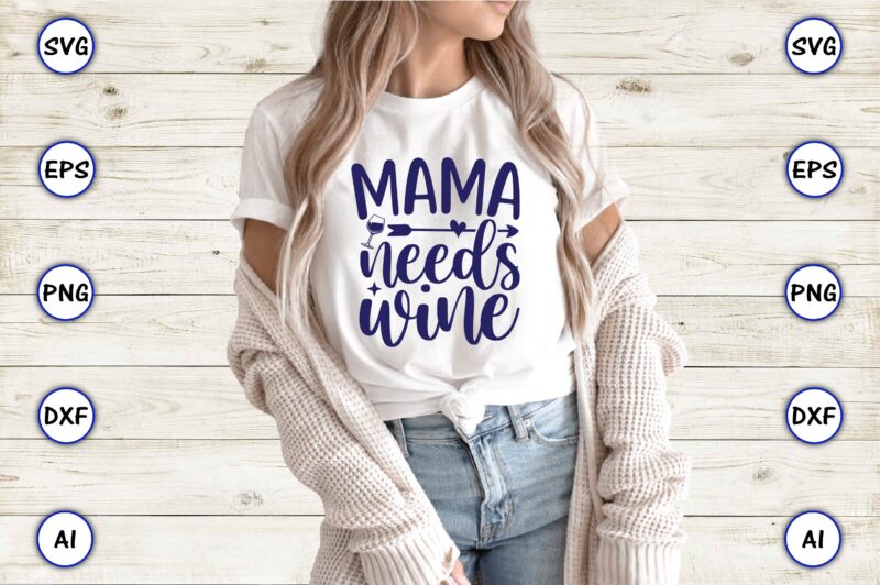 Mama needs wine,Mother,Mother svg bundle, Mother t-shirt, t-shirt design, Mother svg vector,Mother SVG, Mothers Day SVG, Mom SVG, Files for Cricut, Files for Silhouette, Mom Life, eps files, Shirt design,Mom