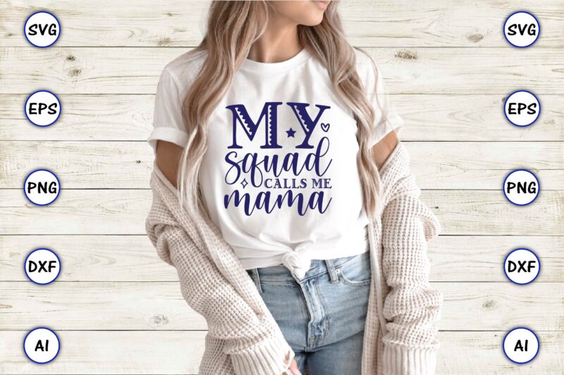 My squad calls me mama,Mother,Mother svg bundle, Mother t-shirt, t-shirt design, Mother svg vector,Mother SVG, Mothers Day SVG, Mom SVG, Files for Cricut, Files for Silhouette, Mom Life, eps files,