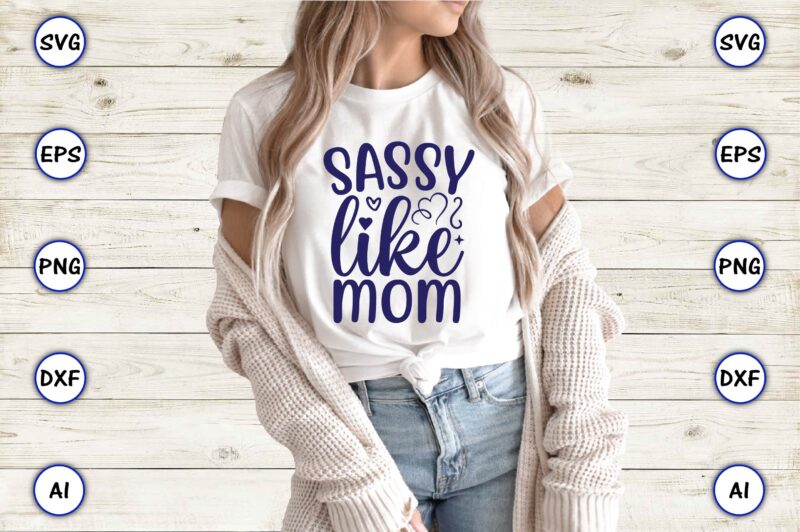 Sassy like mom,Mother,Mother svg bundle, Mother t-shirt, t-shirt design, Mother svg vector,Mother SVG, Mothers Day SVG, Mom SVG, Files for Cricut, Files for Silhouette, Mom Life, eps files, Shirt design,Mom