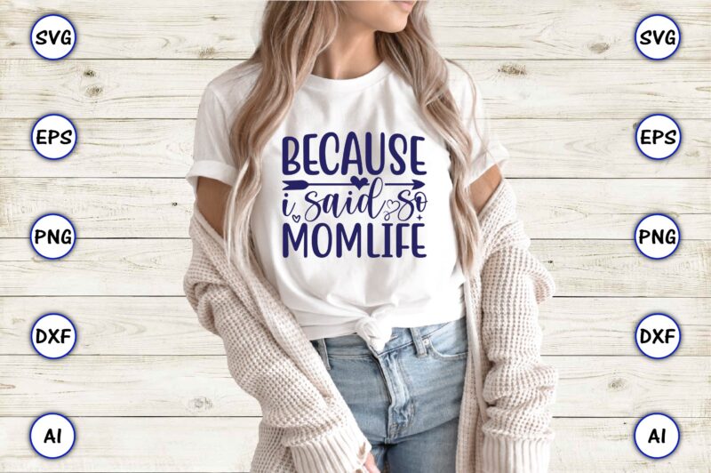 Because I said so momlife,Mother,Mother svg bundle, Mother t-shirt, t-shirt design, Mother svg vector,Mother SVG, Mothers Day SVG, Mom SVG, Files for Cricut, Files for Silhouette, Mom Life, eps files,