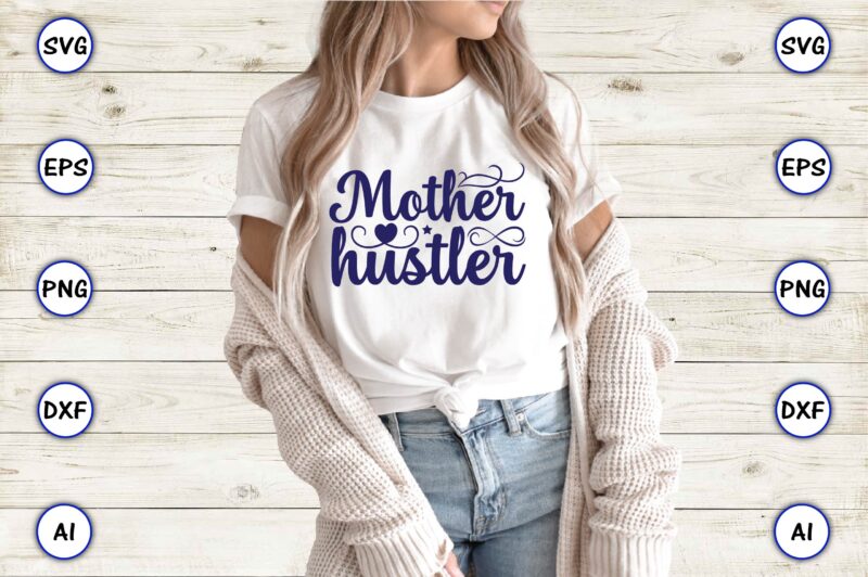 Mother hustler,Mother,Mother svg bundle, Mother t-shirt, t-shirt design, Mother svg vector,Mother SVG, Mothers Day SVG, Mom SVG, Files for Cricut, Files for Silhouette, Mom Life, eps files, Shirt design,Mom svg