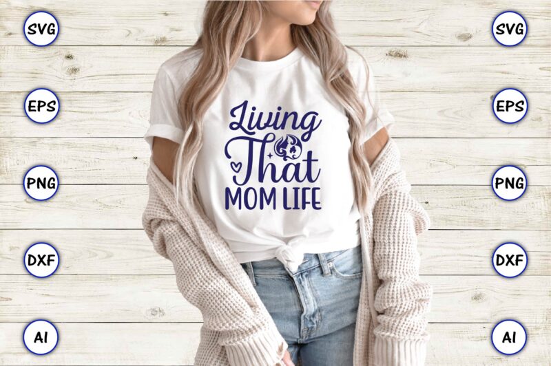 Living that mom life,Mother,Mother svg bundle, Mother t-shirt, t-shirt design, Mother svg vector,Mother SVG, Mothers Day SVG, Mom SVG, Files for Cricut, Files for Silhouette, Mom Life, eps files, Shirt