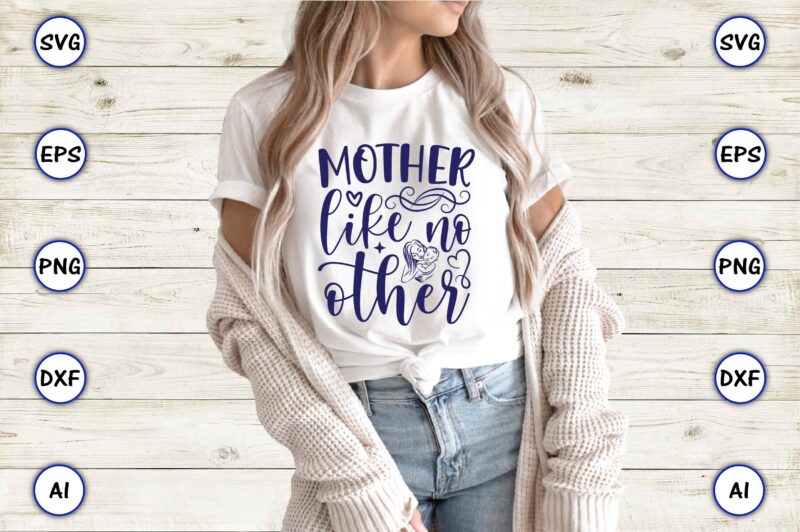 Mother like no other,Mother,Mother svg bundle, Mother t-shirt, t-shirt design, Mother svg vector,Mother SVG, Mothers Day SVG, Mom SVG, Files for Cricut, Files for Silhouette, Mom Life, eps files, Shirt