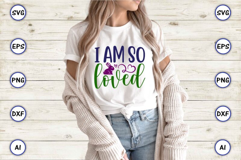 I am so loved,Easter,Easter bundle Svg,T-Shirt, t-shirt design, Easter t-shirt, Easter vector, Easter svg vector, Easter t-shirt png, Bunny Face Svg, Easter Bunny Svg, Bunny Easter Svg, Easter Bunny Svg,Easter