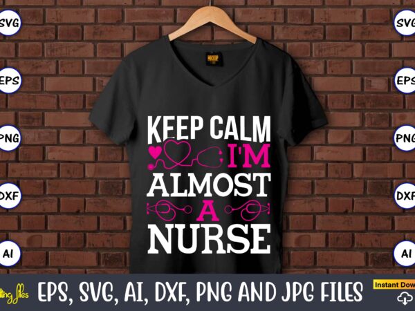 Keep calm i’m almost a nurse,nurse,nurse t-shirt,nurse design,nurse svg bundle, nurse svg,sublimation, sublimation nurse,nurse sublimation, nurse,t-shirt,tshirt,design tshirt design, t-shit design, vector, svg vector, nurse clipart, nurse cut file, designs for