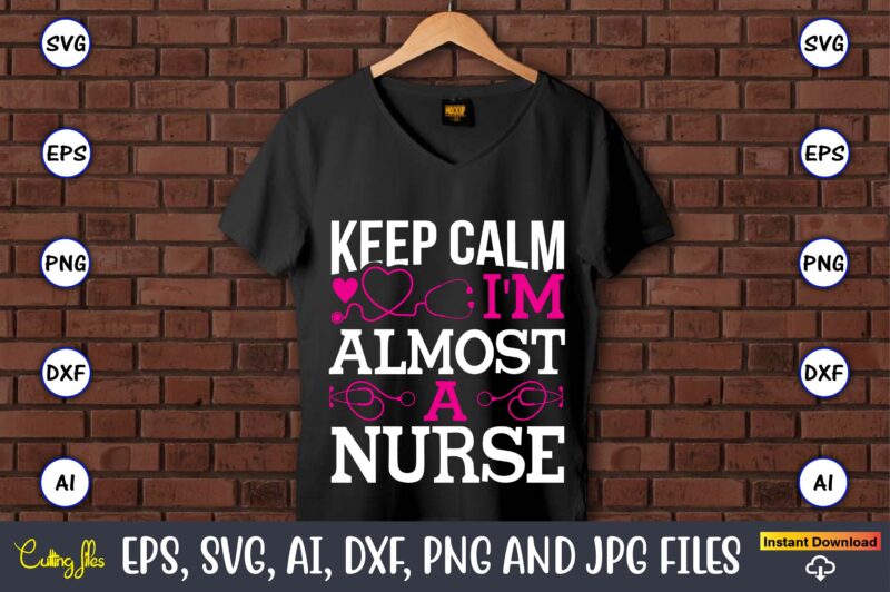 Keep calm I'm almost a nurse,Nurse,Nurse t-shirt,Nurse design,Nurse SVG Bundle, Nurse Svg,sublimation, sublimation Nurse,Nurse sublimation, Nurse,t-shirt,tshirt,design tshirt design, t-shit design, vector, svg vector, nurse Clipart, nurse Cut File, Designs for