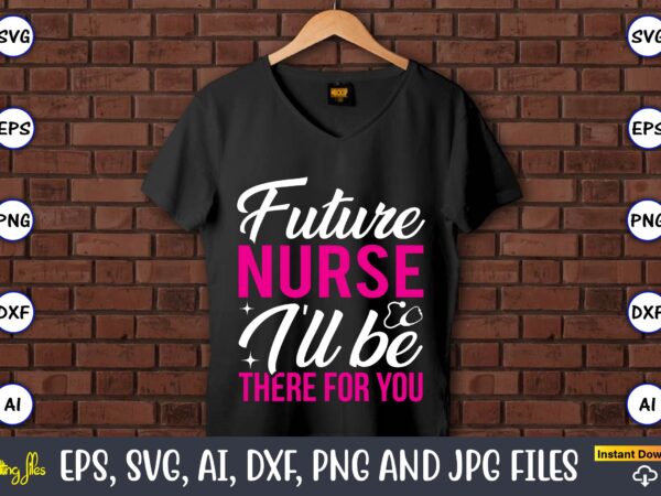 Future nurse, i’ll be there for you,nurse,nurse t-shirt,nurse design,nurse svg bundle, nurse svg,sublimation, sublimation nurse,nurse sublimation, nurse,t-shirt,tshirt,design tshirt design, t-shit design, vector, svg vector, nurse clipart, nurse cut file, designs