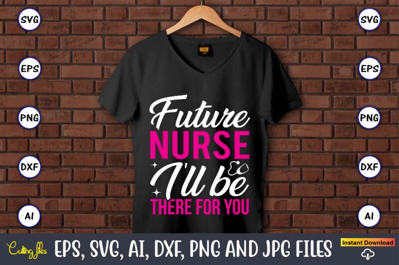Future nurse, I'll be there for you,Nurse,Nurse t-shirt,Nurse design,Nurse SVG Bundle, Nurse Svg,sublimation, sublimation Nurse,Nurse sublimation, Nurse,t-shirt,tshirt,design tshirt design, t-shit design, vector, svg vector, nurse Clipart, nurse Cut File, Designs