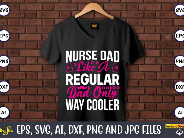 Nurse dad like a regular dad only way cooler ,nurse,nurse t-shirt,nurse design,nurse svg bundle, nurse svg,sublimation, sublimation nurse,nurse sublimation, nurse,t-shirt,tshirt,design tshirt design, t-shit design, vector, svg vector, nurse clipart, nurse