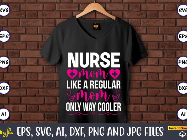 Nurse mom like a regular mom only way cooler ,nurse,nurse t-shirt,nurse design,nurse svg bundle, nurse svg,sublimation, sublimation nurse,nurse sublimation, nurse,t-shirt,tshirt,design tshirt design, t-shit design, vector, svg vector, nurse clipart, nurse