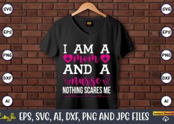 I am a mom and a nurse nothing scares me,Nurse,Nurse t-shirt,Nurse design,Nurse SVG Bundle, Nurse Svg,sublimation, sublimation Nurse,Nurse sublimation, Nurse,t-shirt,tshirt,design tshirt design, t-shit design, vector, svg vector, nurse Clipart, nurse