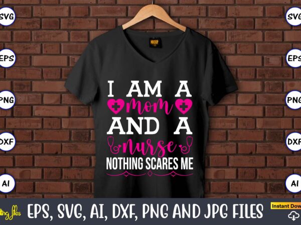 I am a mom and a nurse nothing scares me,nurse,nurse t-shirt,nurse design,nurse svg bundle, nurse svg,sublimation, sublimation nurse,nurse sublimation, nurse,t-shirt,tshirt,design tshirt design, t-shit design, vector, svg vector, nurse clipart, nurse