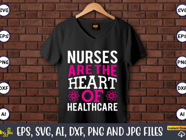 Nurses are the heart of healthcare,nurse,nurse t-shirt,nurse design,nurse svg bundle, nurse svg,sublimation, sublimation nurse,nurse sublimation, nurse,t-shirt,tshirt,design tshirt design, t-shit design, vector, svg vector, nurse clipart, nurse cut file, designs for