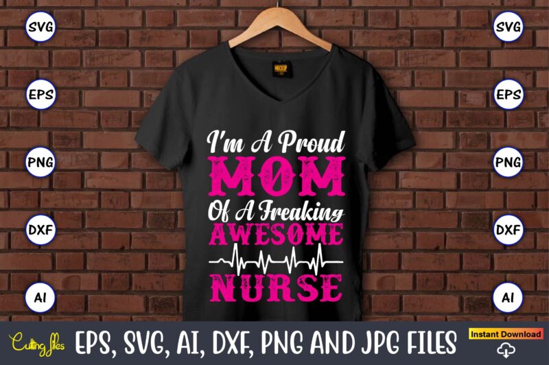 I'm a proud mom of a freaking awesome nurse,Nurse,Nurse t-shirt,Nurse design,Nurse SVG Bundle, Nurse Svg,sublimation, sublimation Nurse,Nurse sublimation, Nurse,t-shirt,tshirt,design tshirt design, t-shit design, vector, svg vector, nurse Clipart, nurse Cut