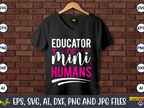 Educator of mini-humans,nurse,nurse t-shirt,nurse design,nurse svg bundle, nurse svg,sublimation, sublimation nurse,nurse sublimation, nurse,t-shirt,tshirt,design tshirt design, t-shit design, vector, svg vector, nurse clipart, nurse cut file, designs for shirts, instant download,