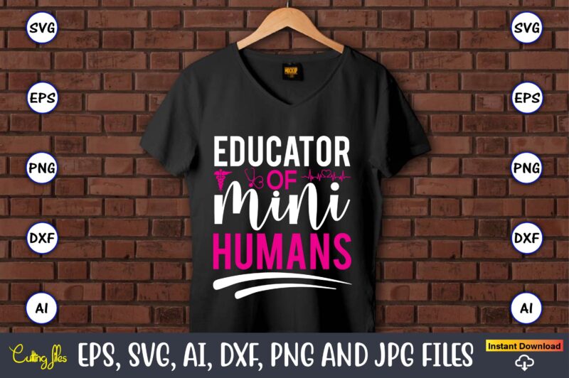 Educator of mini-humans,Nurse,Nurse t-shirt,Nurse design,Nurse SVG Bundle, Nurse Svg,sublimation, sublimation Nurse,Nurse sublimation, Nurse,t-shirt,tshirt,design tshirt design, t-shit design, vector, svg vector, nurse Clipart, nurse Cut File, Designs for Shirts, Instant Download,